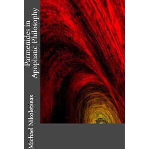 Nikoletseas, Michael M. Parmenides in Apophatic Philosophy (The Presocratic Philosophers) Nikoletseas, Michael M. Parmenides in Apophatic Philosophy (The Presocratic Philosophers)
