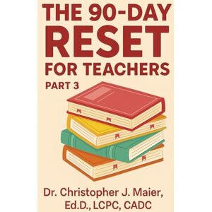 Maier, Ed.D., Dr. Christopher J. The 90-Day Reset for Teachers: Part 3 (Days 181-270): A Guided Journal for Reflection, Renewal, and Professional Joy Maier, Ed.D., Dr. Christopher J. The 90-Day Reset for Teachers: Part 3 (Days 181-270): A Guided Journal for Reflection, Renewal, and Professional Joy