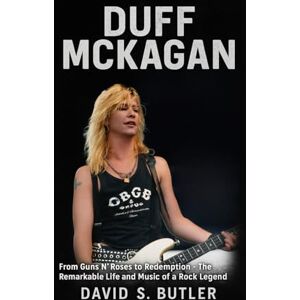 Butler, David S. Duff McKagan Biography: From Guns N’ Roses to Redemption The Remarkable Life and Music of a Rock Legend Butler, David S. Duff McKagan Biography: From Guns N’ Roses to Redemption The Remarkable Life and Music of a Rock Legend