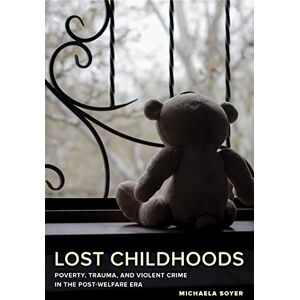 University of California Press Lost Childhoods: Poverty, Trauma, and Violent Crime in the Post-Welfare Era University of California Press Lost Childhoods: Poverty, Trauma, and Violent Crime in the Post-Welfare Era