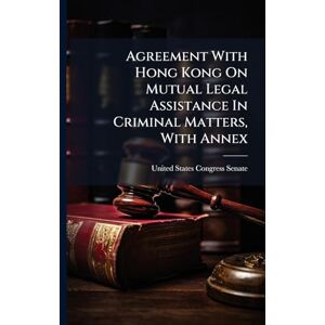 Agreement With Hong Kong On Mutual Legal Assistance In Criminal Matters, With Annex Agreement With Hong Kong On Mutual Legal Assistance In Criminal Matters, With Annex