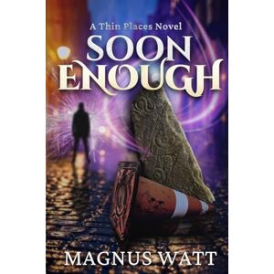 Watt, Magnus Soon Enough: A Thin Places Novel (Scottish Urban Fantasy): 1 (Thin Places: Soon Enough) Watt, Magnus Soon Enough: A Thin Places Novel (Scottish Urban Fantasy): 1 (Thin Places: Soon Enough)