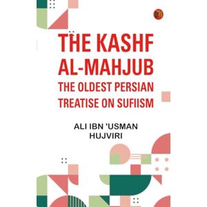 Ali ibn 'Usman Hujviri The Kashf al-mahjub: The oldest Persian treatise on Sufiism Ali ibn 'Usman Hujviri The Kashf al-mahjub: The oldest Persian treatise on Sufiism