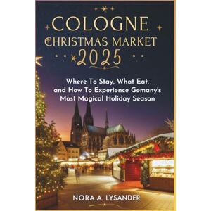Lysander, —Nora A. Cologne Christmas Market 2025: Where to Stay, What to Eat, and How to Experience Germany’s Most Magical Holiday Season Lysander, —Nora A. Cologne Christmas Market 2025: Where to Stay, What to Eat, and How to Experience Germany’s Most Magical Holiday Season