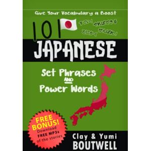 Boutwell, John Clay 101 Japanese Set Phrases and Power Words: Give your vocabulary a boost Boutwell, John Clay 101 Japanese Set Phrases and Power Words: Give your vocabulary a boost