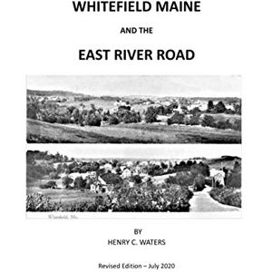 Waters, Henry Whitefield Maine and the East River Road: History of a Maine Town: 1 (Historical Notes by Henry C. Waters) Waters, Henry Whitefield Maine and the East River Road: History of a Maine Town: 1 (Historical Notes by Henry C. Waters)