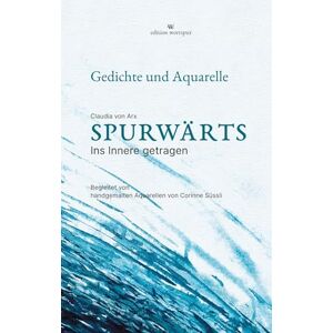 Von Arx, Claudia Spurwärts Lyrikband mit handgemalten Aquarellen: Ins Innere getragen Gedichte von Erinnerung, Glut und Dunkelheit, vom Loslassen und Wiederfinden, von einem leisen Heimkehren ins Eigene Von Arx, Claudia Spurwärts Lyrikband mit handgemalten Aquarellen: Ins Innere getragen Gedichte von Erinnerung, Glut und Dunkelheit, vom Loslassen und Wiederfinden, von einem leisen Heimkehren ins Eigene