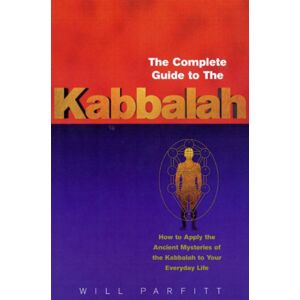 Parfitt, Will The Complete Guide To The Kabbalah: How to Apply the Ancient Mysteries of the Kabbalah to Your Everyday Life Parfitt, Will The Complete Guide To The Kabbalah: How to Apply the Ancient Mysteries of the Kabbalah to Your Everyday Life