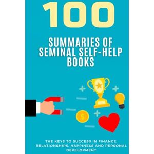 Mayer, Simon 100 Summaries of Seminal Self-Help Books: The Keys to Success in Finance, Relationships, Happiness and Personal Development (Compact Knowledge: History and Literature) Mayer, Simon 100 Summaries of Seminal Self-Help Books: The Keys to Success in Finance, Relationships, Happiness and Personal Development (Compact Knowledge: History and Literature)