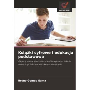 Gomes Gama, Bruno Książki cyfrowe i edukacja podstawowa: Projekty edukacyjne rządu brazylijskiego w kontekście technologii informacyjno-komunikacyjnych: Projekty ... technologii informacyjno-komunikacyjnych Gomes Gama, Bruno Książki cyfrowe i edukacja podstawowa: Projekty edukacyjne rządu brazylijskiego w kontekście technologii informacyjno-komunikacyjnych: Projekty ... technologii informacyjno-komunikacyjnych