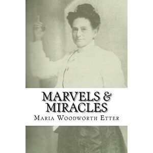 Woodworth-Etter, Maria Beulah Marvels & Miracles: God Wrought in the Ministry for Forty-Five Years Woodworth-Etter, Maria Beulah Marvels & Miracles: God Wrought in the Ministry for Forty-Five Years