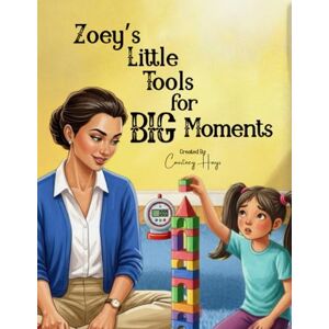 Hays, Courtney Zoey's Little Tools for BIG Moments Hays, Courtney Zoey's Little Tools for BIG Moments
