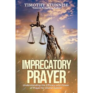Atunnise, Timothy Imprecatory Prayer: Understanding the Efficacy and Power of Prayer for Divine Justice: 9 (Becoming Prayer Power House (Prayer Ministry)) Atunnise, Timothy Imprecatory Prayer: Understanding the Efficacy and Power of Prayer for Divine Justice: 9 (Becoming Prayer Power House (Prayer Ministry))