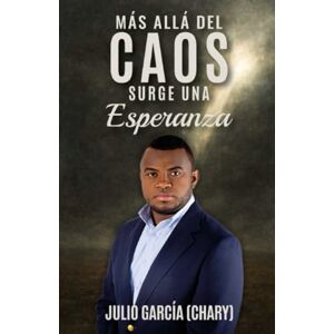 García De la Cruz, Julio José Más allá del caos surge una esperanza García De la Cruz, Julio José Más allá del caos surge una esperanza
