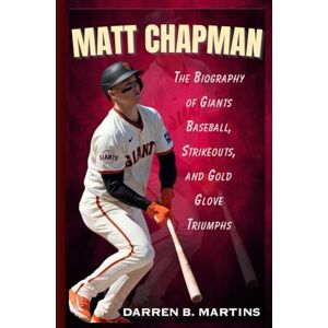 Martins, Darren B. MATT CHAPMAN: The Biography Of Giants Baseball, Strikeouts, And Gold Glove Triumphs Martins, Darren B. MATT CHAPMAN: The Biography Of Giants Baseball, Strikeouts, And Gold Glove Triumphs