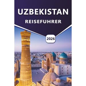Grier, Wilma B. USBEKISTAN REISEFÜHRER 2026: Erkunden Sie antike Städte, historische Sehenswürdigkeiten, lokale Kultur und Reiserouten in Zentralasien mit detaillierten Reiserouten und praktischen Ratschlägen. Grier, Wilma B. USBEKISTAN REISEFÜHRER 2026: Erkunden Sie antike Städte, historische Sehenswürdigkeiten, lokale Kultur und Reiserouten in Zentralasien mit detaillierten Reiserouten und praktischen Ratschlägen.
