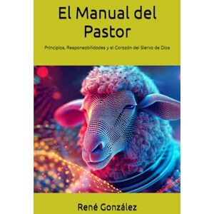 González, René El Manual del Pastor: Principios, Responsabilidades y el Corazón del Siervo de Dios (Escuela del Espíritu) González, René El Manual del Pastor: Principios, Responsabilidades y el Corazón del Siervo de Dios (Escuela del Espíritu)