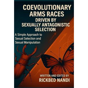 Nandi, Rickbed Coevolutionary Arms Races Driven By Sexually Antagonistic Selection: A Simple Approach to Sexual Selection and Sexual Manipulation Nandi, Rickbed Coevolutionary Arms Races Driven By Sexually Antagonistic Selection: A Simple Approach to Sexual Selection and Sexual Manipulation