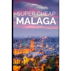 Tang, Phil G Super Cheap Malaga Travel Guide 2020: How to Enjoy a $1,000 trip to Malaga for $110 (European Cities) Tang, Phil G Super Cheap Malaga Travel Guide 2020: How to Enjoy a $1,000 trip to Malaga for $110 (European Cities)