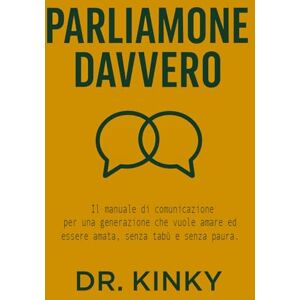 Kinky, Dr. Parliamone Davvero: Il manuale di comunicazione per una generazione che vuole amare ed essere amata: Dalle chat con gli amici al dialogo con i genitori, dal consenso al sesso Kinky, Dr. Parliamone Davvero: Il manuale di comunicazione per una generazione che vuole amare ed essere amata: Dalle chat con gli amici al dialogo con i genitori, dal consenso al sesso