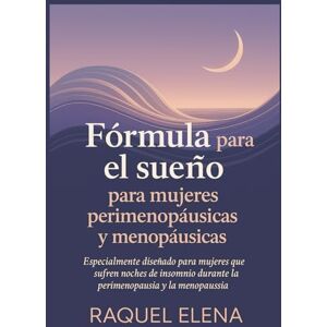 ELENA, RAQUEL Fórmula para el sueño para mujeres perimenopáusicas y menopáusicas: Especialmente diseñado para mujeres que sufren noches de insomnio durante la perimenopausia y la menopausia ELENA, RAQUEL Fórmula para el sueño para mujeres perimenopáusicas y menopáusicas: Especialmente diseñado para mujeres que sufren noches de insomnio durante la perimenopausia y la menopausia