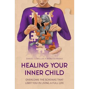 Ceballos, Daniel Healing your inner child: Overcome the schemas that limit you in living a full life Ceballos, Daniel Healing your inner child: Overcome the schemas that limit you in living a full life