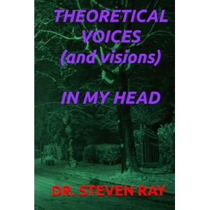 RAY, DR. STEVEN THEORETICAL VOICES IN MY HEAD RAY, DR. STEVEN THEORETICAL VOICES IN MY HEAD