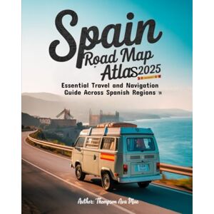 MAE, THOMPSON AVA Spain Road Map Atlas 2025 – Essential Travel and Navigation Guide Across Spanish Regions: Comprehensive Road Maps, Scenic Routes & Regional Insights for Memorable Spanish Road Trips MAE, THOMPSON AVA Spain Road Map Atlas 2025 – Essential Travel and Navigation Guide Across Spanish Regions: Comprehensive Road Maps, Scenic Routes & Regional Insights for Memorable Spanish Road Trips