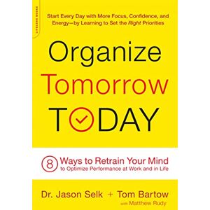 Selk, Jason Organize Tomorrow Today: 8 Ways to Retrain Your Mind to Optimize Performance at Work and in Life Selk, Jason Organize Tomorrow Today: 8 Ways to Retrain Your Mind to Optimize Performance at Work and in Life