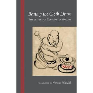Hakuin Beating the Cloth Drum: Letters of Zen Master Hakuin Beating the Cloth Drum: Letters of Zen Master