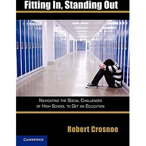 Crosnoe, Robert Fitting In, Standing Out: Navigating The Social Challenges Of High School To Get An Education Crosnoe, Robert Fitting In, Standing Out: Navigating The Social Challenges Of High School To Get An Education