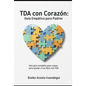 iRAUNDEGUI, ENEKO ACOSTA TDA con Corazón: Guía Empática para Padres": Un padre que entiende, porque también vive esta experiencia. iRAUNDEGUI, ENEKO ACOSTA TDA con Corazón: Guía Empática para Padres": Un padre que entiende, porque también vive esta experiencia.