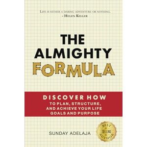 Adelaja, Sunday THE ALMIGHTY FORMULA: Discover How To Plan, Structure, And Achieve Your Life Goals And Purpose Adelaja, Sunday THE ALMIGHTY FORMULA: Discover How To Plan, Structure, And Achieve Your Life Goals And Purpose