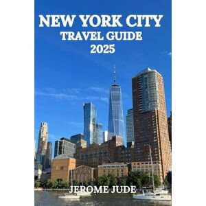 Jude, Jerome NEW YORK CITY TRAVEL GUIDE 2025: Top Attractions, Local Tips, Neighborhood Walks, and Insider Itineraries for First-Time Visitors and Seasoned Travelers Jude, Jerome NEW YORK CITY TRAVEL GUIDE 2025: Top Attractions, Local Tips, Neighborhood Walks, and Insider Itineraries for First-Time Visitors and Seasoned Travelers