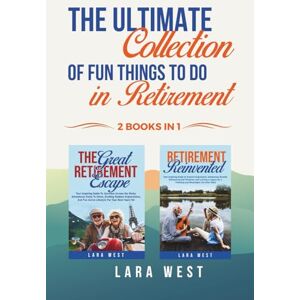 West, Lara The Ultimate Collection of Fun Things to Do in Retirement: Your Roadmap to Explore the World, Spark Creativity, Expand Your Mind, Uncover Hidden ... (The Ultimate Retirement Lifestyle Series) West, Lara The Ultimate Collection of Fun Things to Do in Retirement: Your Roadmap to Explore the World, Spark Creativity, Expand Your Mind, Uncover Hidden ... (The Ultimate Retirement Lifestyle Series)