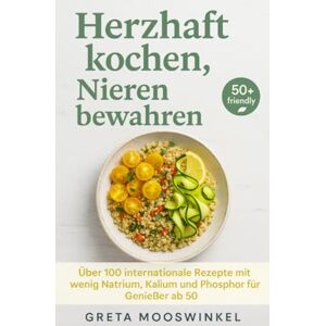 Mooswinkel, Greta Herzhaft kochen, Nieren bewahren: Über 100 internationale Rezepte mit wenig Natrium, Kalium und Phosphor für Genießer ab 50 Mooswinkel, Greta Herzhaft kochen, Nieren bewahren: Über 100 internationale Rezepte mit wenig Natrium, Kalium und Phosphor für Genießer ab 50