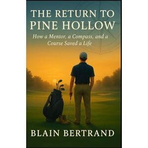 Bertrand, Blain THE RETURN TO PINE HOLLOW: How a Mentor, a Compass, and a Course Saved a Life: 10 (The Four Shields Book Series) Bertrand, Blain THE RETURN TO PINE HOLLOW: How a Mentor, a Compass, and a Course Saved a Life: 10 (The Four Shields Book Series)