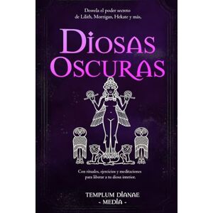 Media, Templum Dianae Diosas Oscuras: Desvela el poder secreto de Lilith, Morrigan, Hekate y más, Con rituales, ejercicios y meditaciones para liberar a tu diosa interior. (diosas y dioses brujos) Media, Templum Dianae Diosas Oscuras: Desvela el poder secreto de Lilith, Morrigan, Hekate y más, Con rituales, ejercicios y meditaciones para liberar a tu diosa interior. (diosas y dioses brujos)