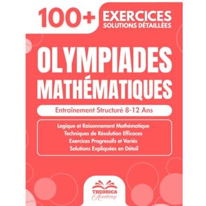 Academy, Theorica Olympiades Mathématiques: 100+ Exercices, Énigmes et Défis de Logique pour Enfants (8-12 Ans) Entraînement au Raisonnement et Calcul Mental avec Solutions Détaillées (CE2, CM1, CM2, 6ème) Academy, Theorica Olympiades Mathématiques: 100+ Exercices, Énigmes et Défis de Logique pour Enfants (8-12 Ans) Entraînement au Raisonnement et Calcul Mental avec Solutions Détaillées (CE2, CM1, CM2, 6ème)