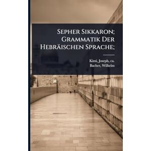 1850-1913, Bacher Wilhelm Sepher Sikkaron; Grammatik Der Hebräischen Sprache; 1850-1913, Bacher Wilhelm Sepher Sikkaron; Grammatik Der Hebräischen Sprache;