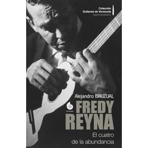 Bruzual, Alejandro Fredy Reyna: El cuatro de la abundancia (Colección Guitarras de Venezuela) Bruzual, Alejandro Fredy Reyna: El cuatro de la abundancia (Colección Guitarras de Venezuela)