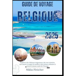 Fleischer, Niklas Guide de voyage Belgique 2025: Explorez des châteaux majestueux, des rues animées, une nature à couper le souffle et des trésors culinaires à travers le joyau caché de l'Europe Fleischer, Niklas Guide de voyage Belgique 2025: Explorez des châteaux majestueux, des rues animées, une nature à couper le souffle et des trésors culinaires à travers le joyau caché de l'Europe