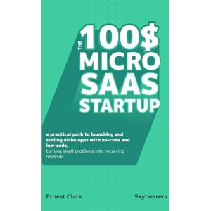 Clark, Ernest The $100 Micro-SaaS Startup: A practical path to launching and scaling niche apps with no-code and low-code. Turning small problems into recurring revenue. (100$ Hustle series) Clark, Ernest The $100 Micro-SaaS Startup: A practical path to launching and scaling niche apps with no-code and low-code. Turning small problems into recurring revenue. (100$ Hustle series)