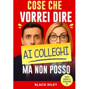 Hiley, Black Cose che vorrei dire ai colleghi ma non posso: Regalo divertente e originale per colleghi di lavoro. Guida spiritosa e ironica per adulti, ideale per simpatici regali da ufficio Hiley, Black Cose che vorrei dire ai colleghi ma non posso: Regalo divertente e originale per colleghi di lavoro. Guida spiritosa e ironica per adulti, ideale per simpatici regali da ufficio