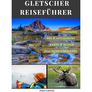 Mayer, Ryan GLETSCHER REISEFÜHRER 2025: Eine Schritt-für-Schritt-Anleitung zu atemberaubenden Wanderwegen, Panoramafahrten, versteckten Lodges und Begegnungen mit Wildtieren Mayer, Ryan GLETSCHER REISEFÜHRER 2025: Eine Schritt-für-Schritt-Anleitung zu atemberaubenden Wanderwegen, Panoramafahrten, versteckten Lodges und Begegnungen mit Wildtieren