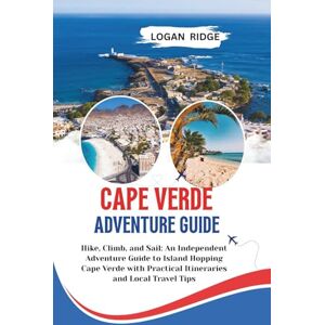 Ridge, Logan CAPE VERDE ADVENTURE GUIDE: Hike, Climb, and Sail: An Independent Adventure Guide to Island Hopping Cape Verde with Practical Itineraries and Local Travel Tips Ridge, Logan CAPE VERDE ADVENTURE GUIDE: Hike, Climb, and Sail: An Independent Adventure Guide to Island Hopping Cape Verde with Practical Itineraries and Local Travel Tips