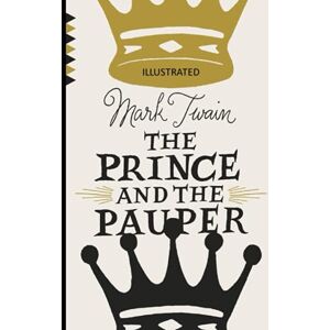 Twain, Mark The Prince and the Pauper ILLUSTRATED Twain, Mark The Prince and the Pauper ILLUSTRATED