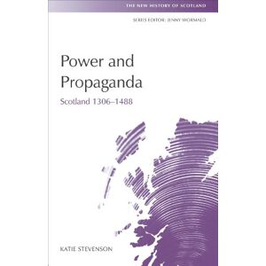 Katie Stevenson Power and Propaganda: Scotland 1306-1488 (New History of Scotland) Katie Stevenson Power and Propaganda: Scotland 1306-1488 (New History of Scotland)