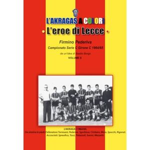 BORGO, BASILIO L'EROE DI LECCE: FIRMINO PEDERIVA: Campionato serie C girone C 1964/65 (L'Akragas a Colori) BORGO, BASILIO L'EROE DI LECCE: FIRMINO PEDERIVA: Campionato serie C girone C 1964/65 (L'Akragas a Colori)