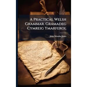 Jones, John Mendus A Practical Welsh Grammar. Gramadeg Cymreig Ymarferol Jones, John Mendus A Practical Welsh Grammar. Gramadeg Cymreig Ymarferol
